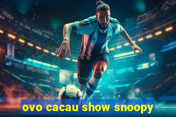 ovo cacau show snoopy